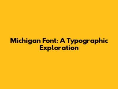 Michigan Font: A Typographic Exploration