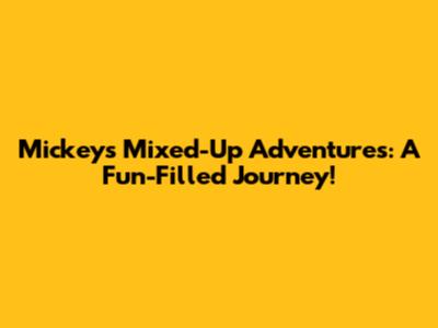 Mickey's Mixed-Up Adventures: A Fun-Filled Journey!