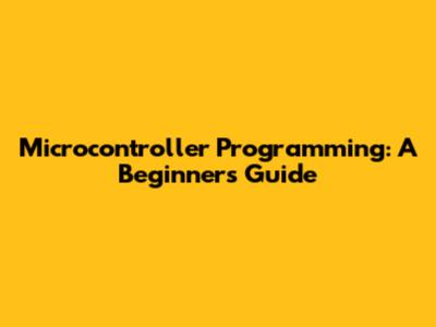 Microcontroller Programming: A Beginner's Guide