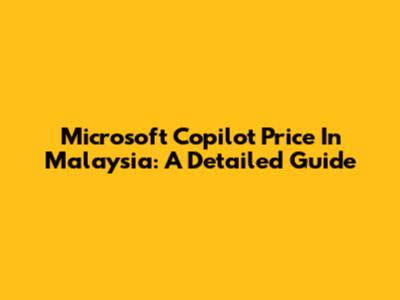 Microsoft Copilot Price In Malaysia: A Detailed Guide