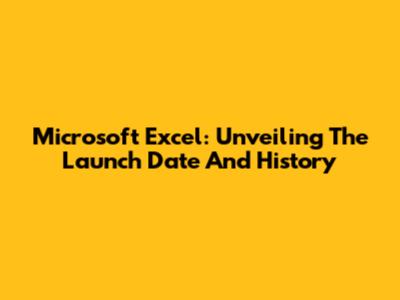 Microsoft Excel: Unveiling The Launch Date And History