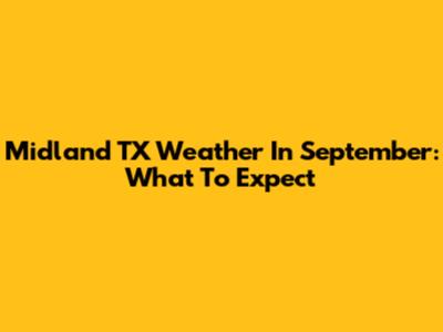 Midland TX Weather In September: What To Expect