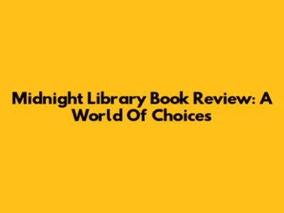 Midnight Library Book Review: A World Of Choices