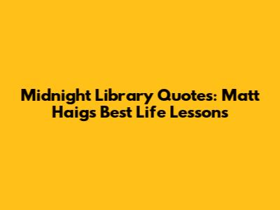 Midnight Library Quotes: Matt Haig's Best Life Lessons