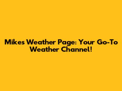 Mike's Weather Page: Your Go-To Weather Channel!