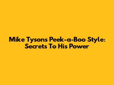 Mike Tyson's Peek-a-Boo Style: Secrets To His Power