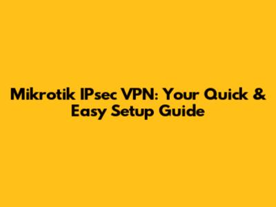 Mikrotik IPsec VPN: Your Quick & Easy Setup Guide