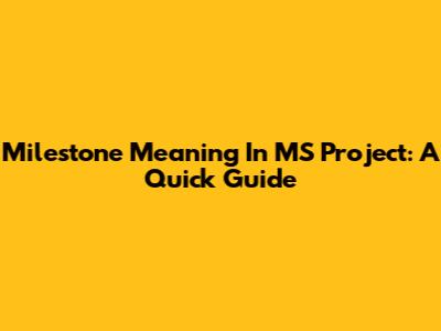 Milestone Meaning In MS Project: A Quick Guide