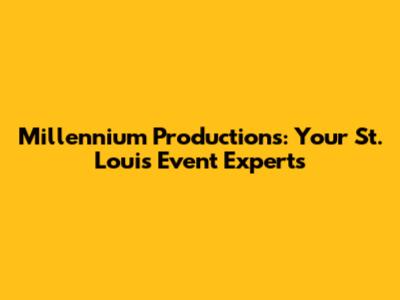 Millennium Productions: Your St. Louis Event Experts