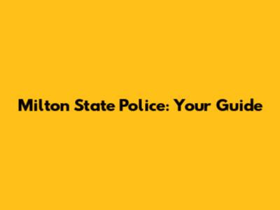 Milton State Police: Your Guide