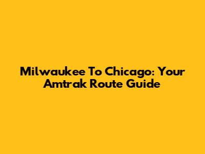 Milwaukee To Chicago: Your Amtrak Route Guide