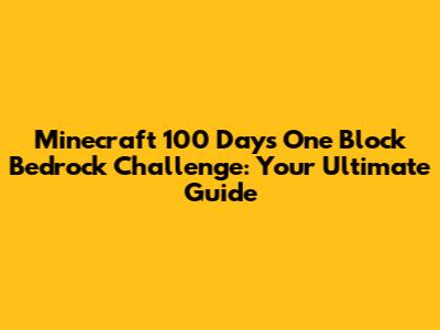 Minecraft 100 Days One Block Bedrock Challenge: Your Ultimate Guide