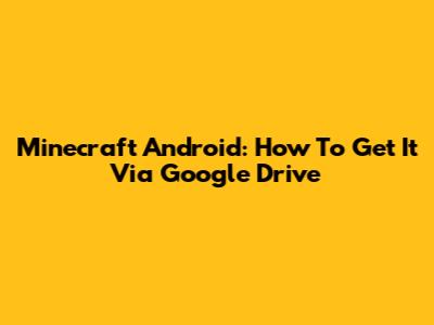Minecraft Android: How To Get It Via Google Drive
