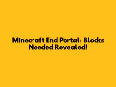 Minecraft End Portal: Blocks Needed Revealed!