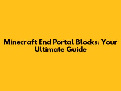 Minecraft End Portal Blocks: Your Ultimate Guide