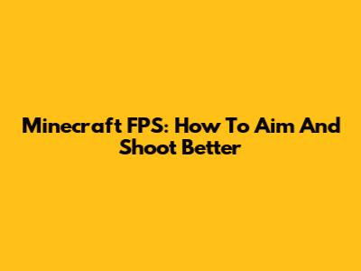 Minecraft FPS: How To Aim And Shoot Better