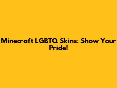 Minecraft LGBTQ Skins: Show Your Pride!