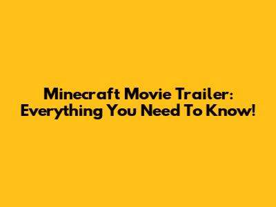 Minecraft Movie Trailer: Everything You Need To Know!