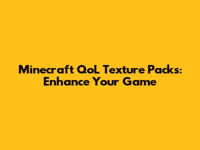 Minecraft QoL Texture Packs: Enhance Your Game