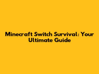 Minecraft Switch Survival: Your Ultimate Guide
