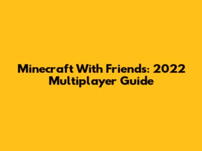 Minecraft With Friends: 2022 Multiplayer Guide