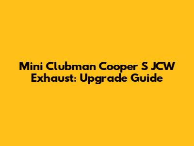 Mini Clubman Cooper S JCW Exhaust: Upgrade Guide