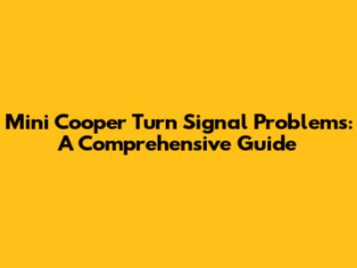 Mini Cooper Turn Signal Problems: A Comprehensive Guide