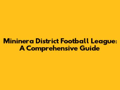 Mininera District Football League: A Comprehensive Guide