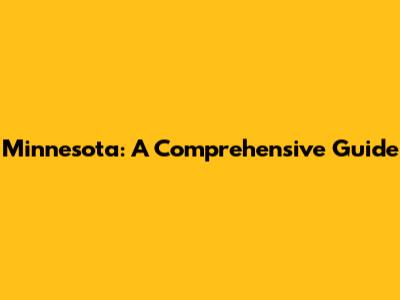 Minnesota: A Comprehensive Guide