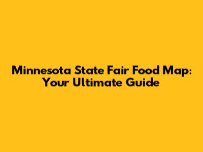 Minnesota State Fair Food Map: Your Ultimate Guide