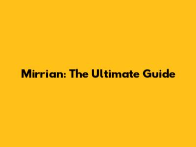Mirrian: The Ultimate Guide