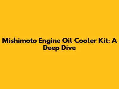 Mishimoto Engine Oil Cooler Kit: A Deep Dive