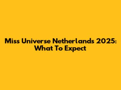 Miss Universe Netherlands 2025: What To Expect