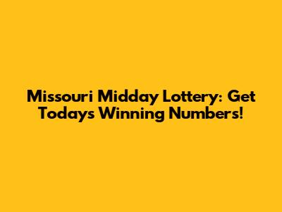 Missouri Midday Lottery: Get Today's Winning Numbers!