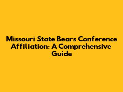 Missouri State Bears' Conference Affiliation: A Comprehensive Guide