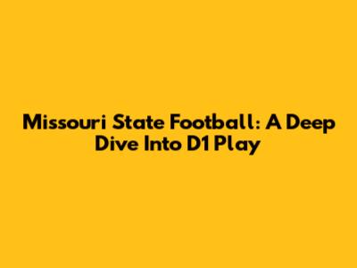Missouri State Football: A Deep Dive Into D1 Play