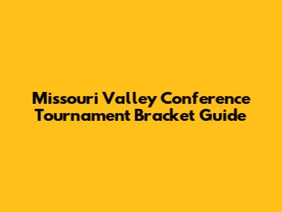 Missouri Valley Conference Tournament Bracket Guide