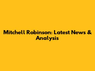 Mitchell Robinson: Latest News & Analysis