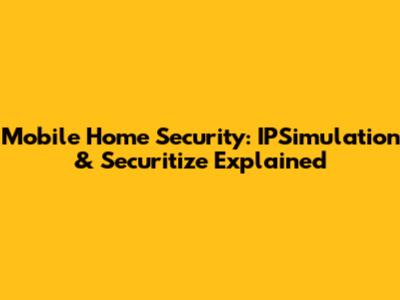 Mobile Home Security: IPSimulation & Securitize Explained