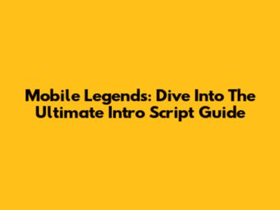 Mobile Legends: Dive Into The Ultimate Intro Script Guide