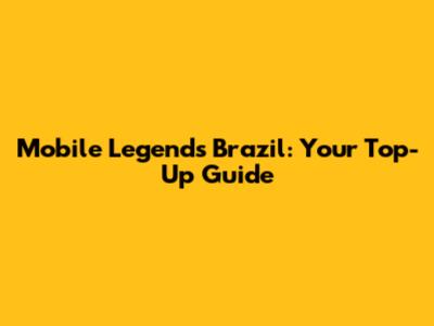 Mobile Legends Brazil: Your Top-Up Guide