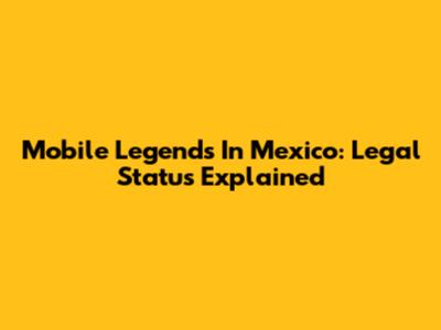 Mobile Legends In Mexico: Legal Status Explained