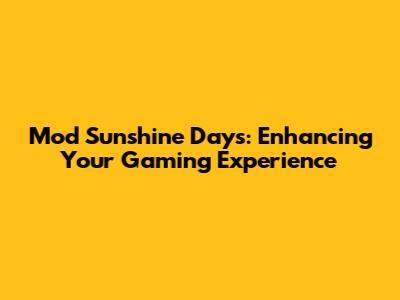 Mod Sunshine Days: Enhancing Your Gaming Experience