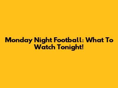 Monday Night Football: What To Watch Tonight!