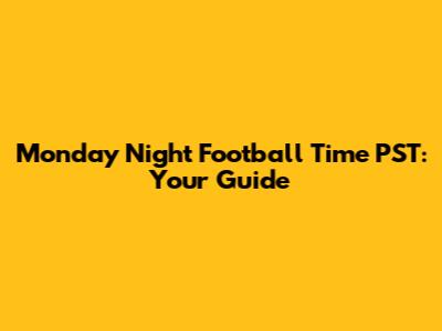Monday Night Football Time PST: Your Guide