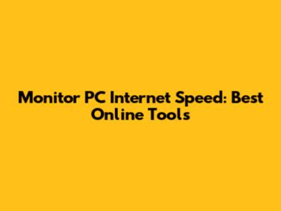 Monitor PC Internet Speed: Best Online Tools