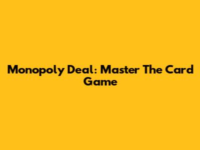 Monopoly Deal: Master The Card Game