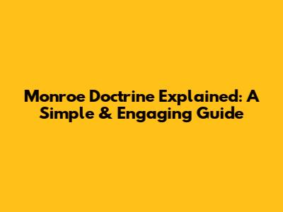 Monroe Doctrine Explained: A Simple & Engaging Guide