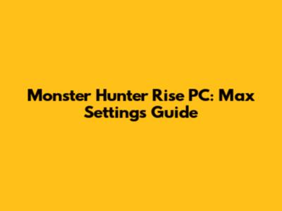 Monster Hunter Rise PC: Max Settings Guide