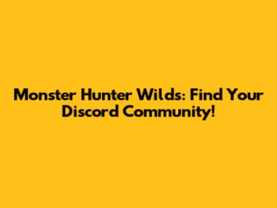 Monster Hunter Wilds: Find Your Discord Community!